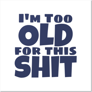 I'm Too Old For This Shit. Funny Sarcastic Old Age, Getting Older, Birthday Saying. Navy Blue Posters and Art